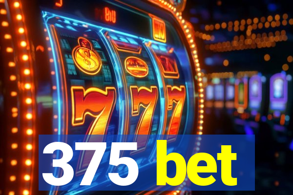 375 bet